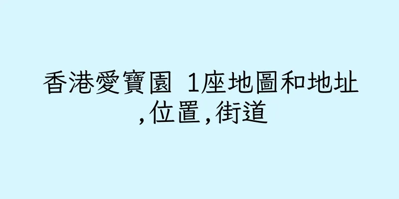 香港愛寶園 1座地圖和地址,位置,街道