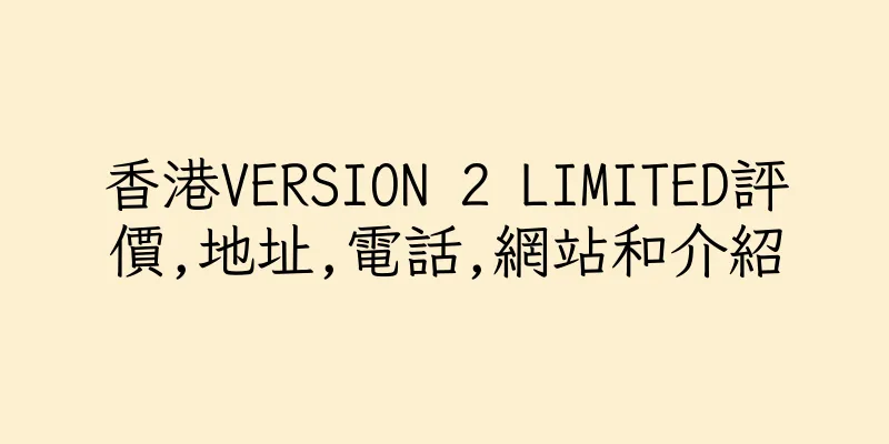 香港VERSION 2 LIMITED評價,地址,電話,網站和介紹