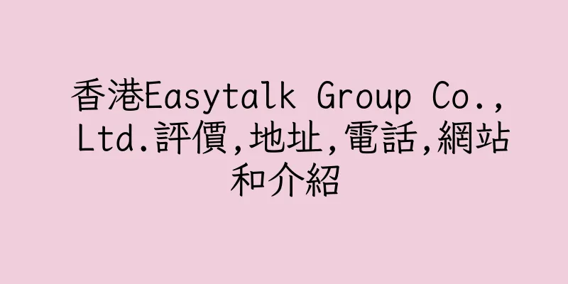 香港Easytalk Group Co., Ltd.評價,地址,電話,網站和介紹