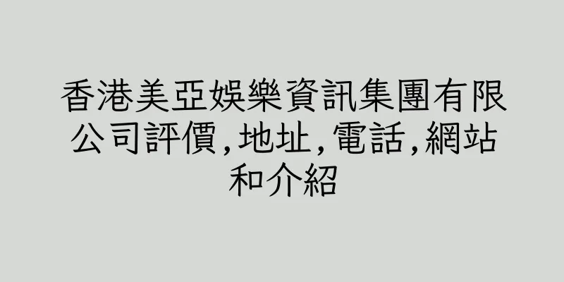 香港美亞娛樂資訊集團有限公司評價,地址,電話,網站和介紹