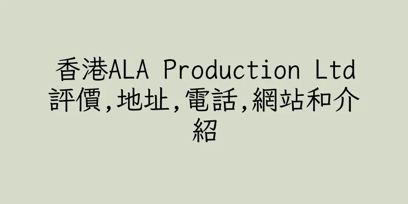 香港ALA Production Ltd評價,地址,電話,網站和介紹