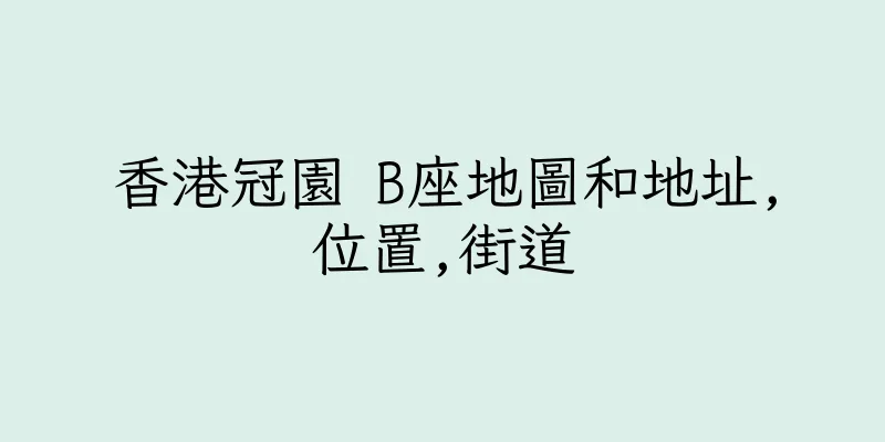 香港冠園 B座地圖和地址,位置,街道