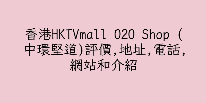 香港HKTVmall O2O Shop (中環堅道)評價,地址,電話,網站和介紹