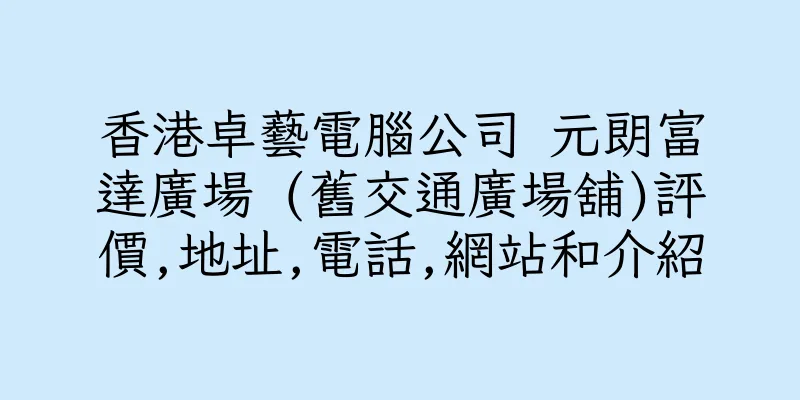 香港卓藝電腦公司 元朗富達廣場 (舊交通廣場舖)評價,地址,電話,網站和介紹