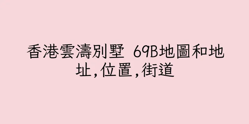 香港雲濤別墅 69B地圖和地址,位置,街道