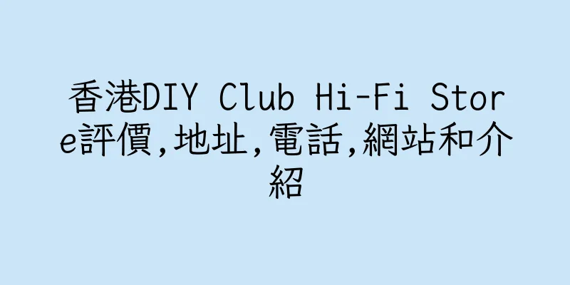 香港DIY Club Hi-Fi Store評價,地址,電話,網站和介紹