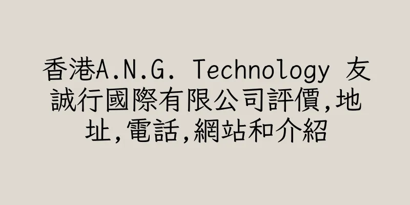 香港A.N.G. Technology 友誠行國際有限公司評價,地址,電話,網站和介紹