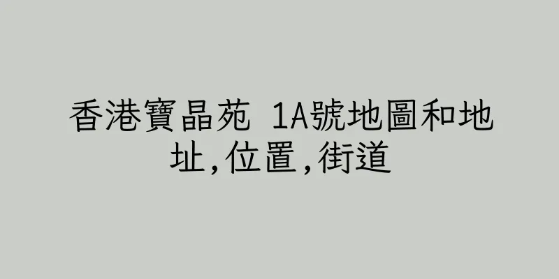 香港寶晶苑 1A號地圖和地址,位置,街道