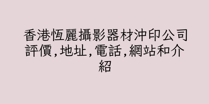 香港恆麗攝影器材沖印公司評價,地址,電話,網站和介紹
