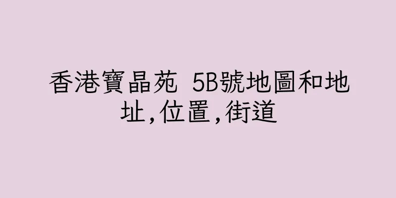 香港寶晶苑 5B號地圖和地址,位置,街道