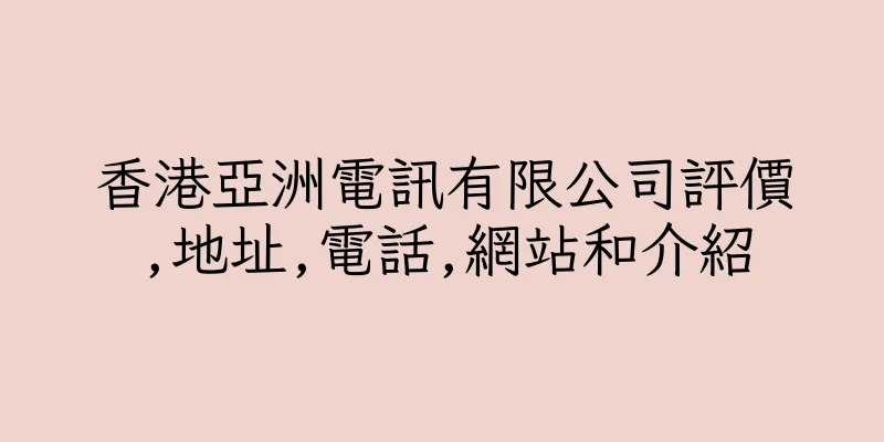 香港亞洲電訊有限公司評價,地址,電話,網站和介紹