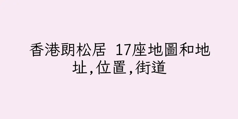 香港朗松居 17座地圖和地址,位置,街道
