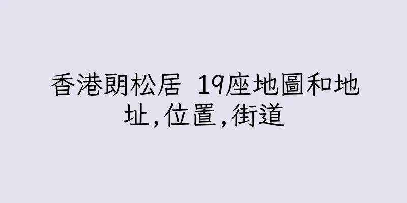 香港朗松居 19座地圖和地址,位置,街道