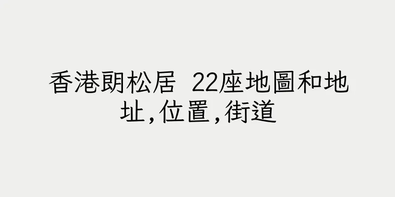 香港朗松居 22座地圖和地址,位置,街道