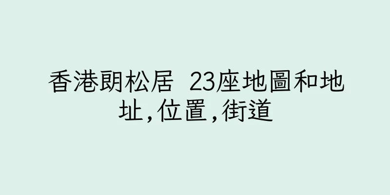 香港朗松居 23座地圖和地址,位置,街道