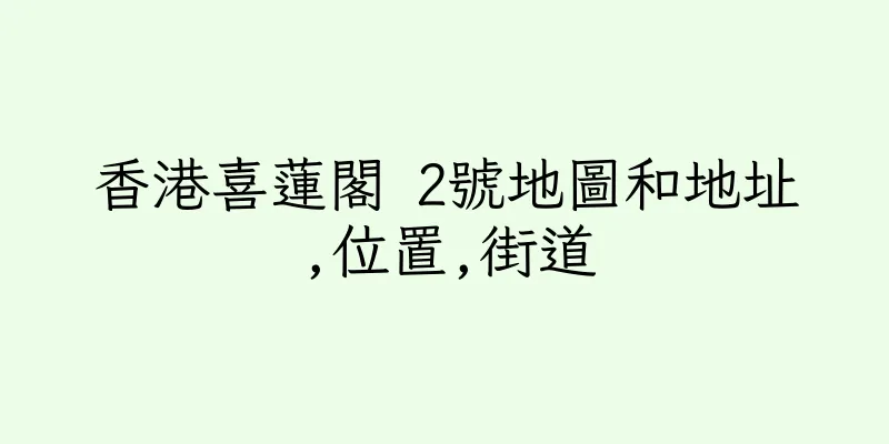 香港喜蓮閣 2號地圖和地址,位置,街道
