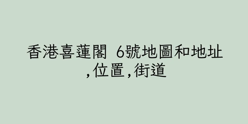香港喜蓮閣 6號地圖和地址,位置,街道