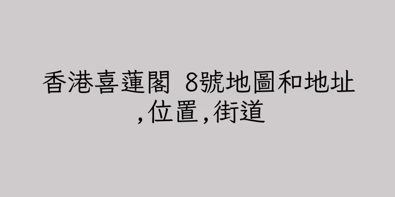 香港喜蓮閣 8號地圖和地址,位置,街道