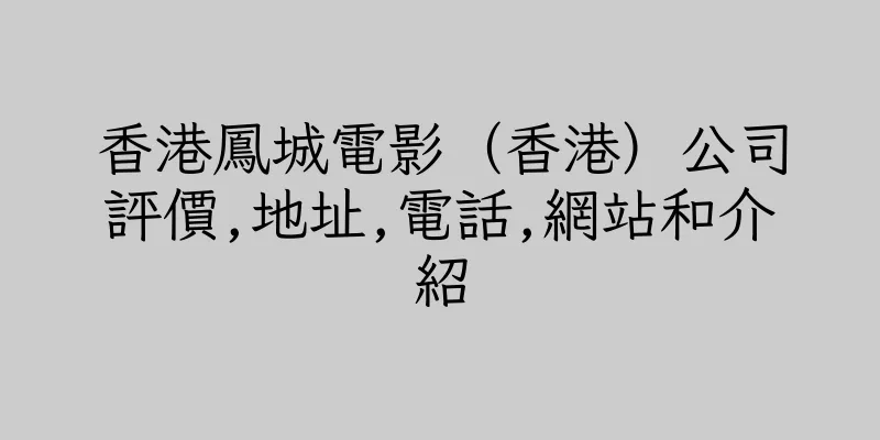 香港鳳城電影（香港）公司評價,地址,電話,網站和介紹