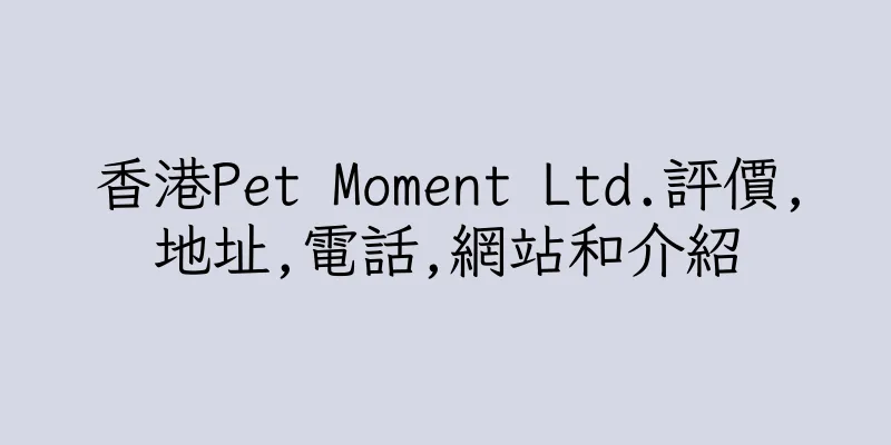香港Pet Moment Ltd.評價,地址,電話,網站和介紹