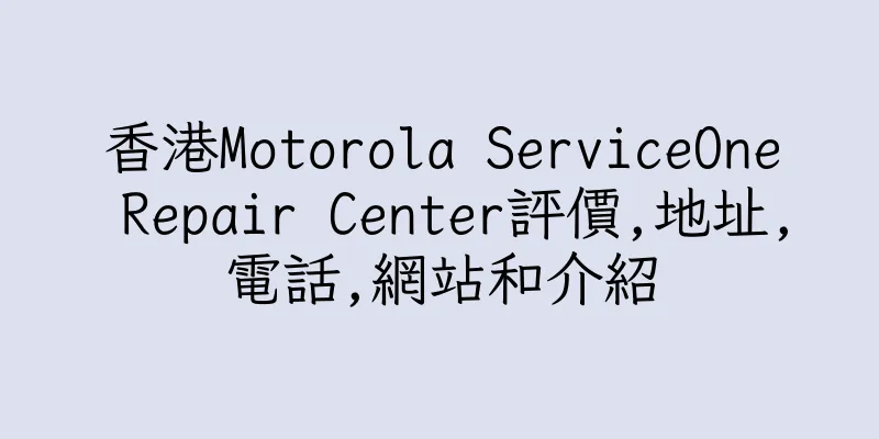 香港Motorola ServiceOne Repair Center評價,地址,電話,網站和介紹