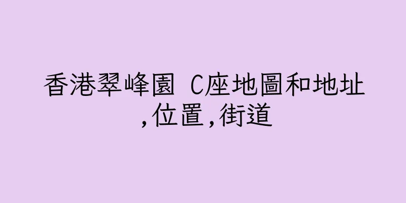 香港翠峰園 C座地圖和地址,位置,街道