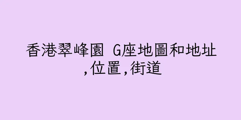 香港翠峰園 G座地圖和地址,位置,街道