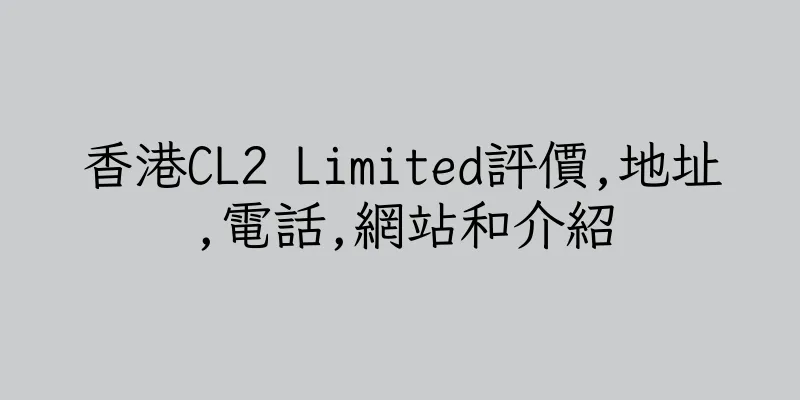 香港CL2 Limited評價,地址,電話,網站和介紹