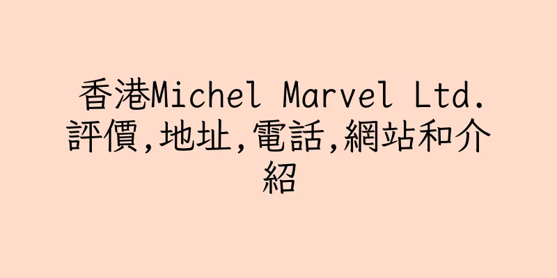 香港Michel Marvel Ltd.評價,地址,電話,網站和介紹