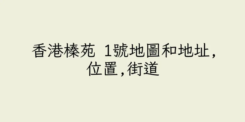 香港榛苑 1號地圖和地址,位置,街道
