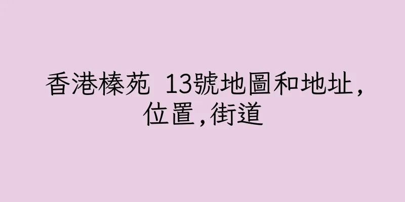 香港榛苑 13號地圖和地址,位置,街道