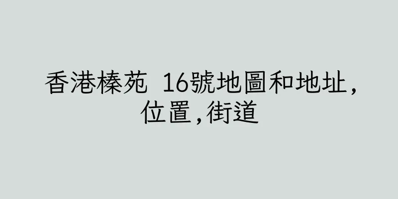 香港榛苑 16號地圖和地址,位置,街道