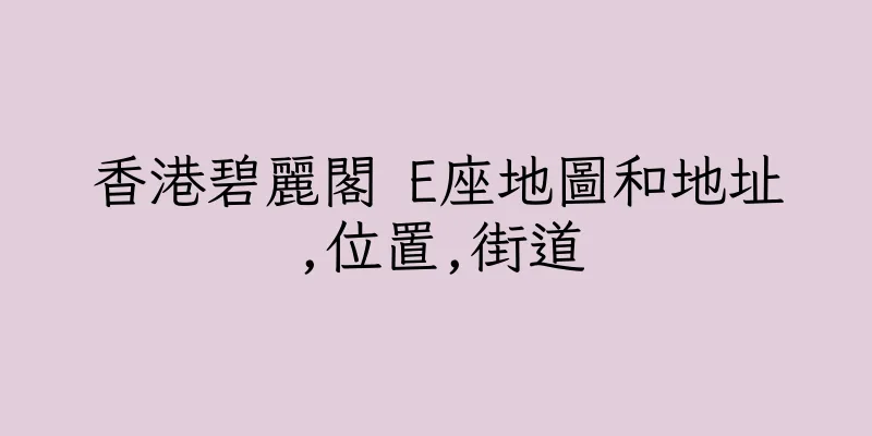 香港碧麗閣 E座地圖和地址,位置,街道