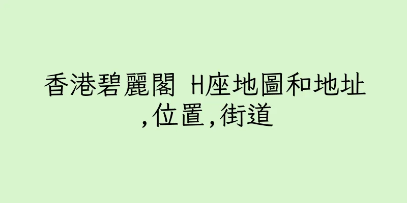 香港碧麗閣 H座地圖和地址,位置,街道
