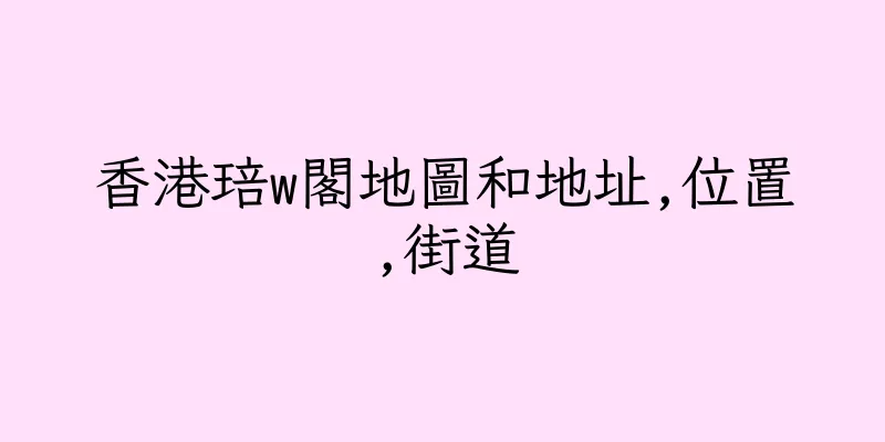 香港琣w閣地圖和地址,位置,街道