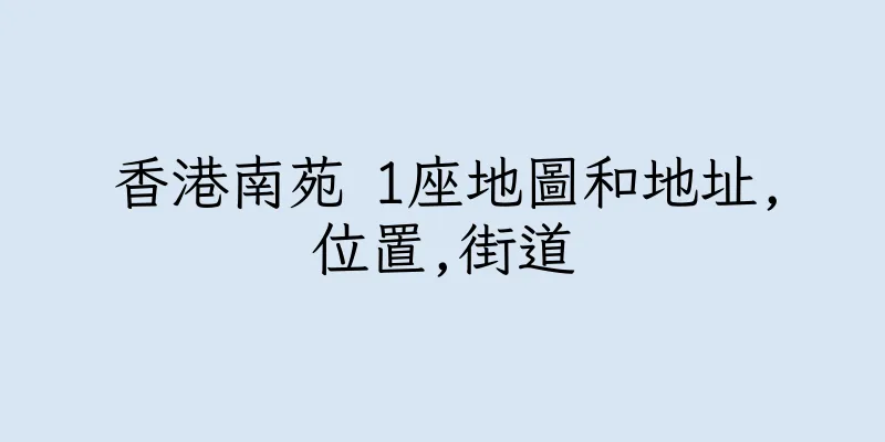 香港南苑 1座地圖和地址,位置,街道