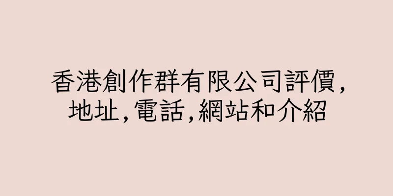 香港創作群有限公司評價,地址,電話,網站和介紹