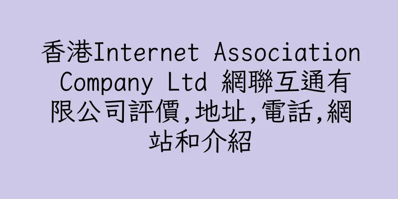 香港Internet Association Company Ltd 網聯互通有限公司評價,地址,電話,網站和介紹