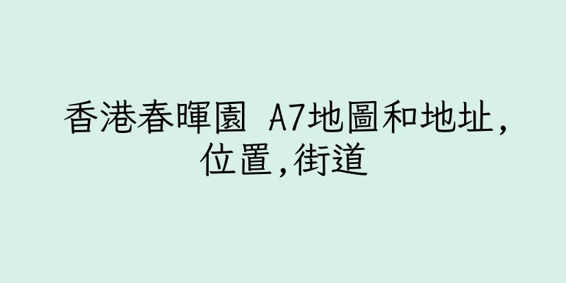 香港春暉園 A7地圖和地址,位置,街道