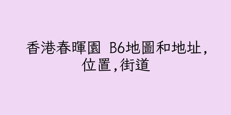 香港春暉園 B6地圖和地址,位置,街道