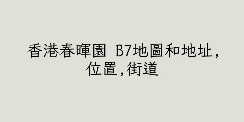 香港春暉園 B7地圖和地址,位置,街道