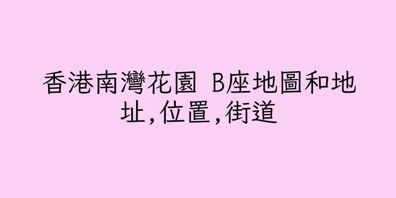 香港南灣花園 B座地圖和地址,位置,街道