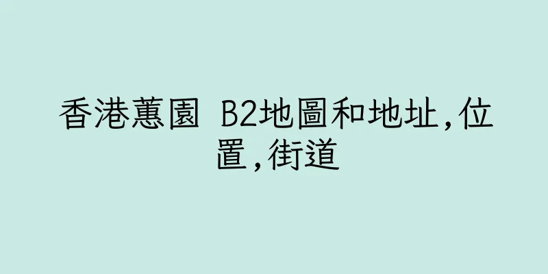 香港蕙園 B2地圖和地址,位置,街道