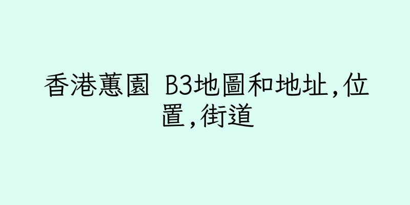 香港蕙園 B3地圖和地址,位置,街道