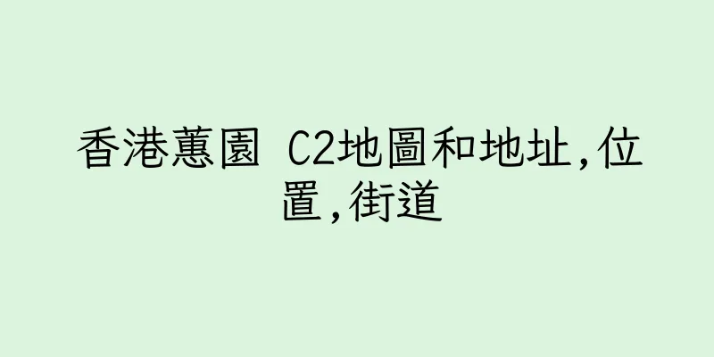 香港蕙園 C2地圖和地址,位置,街道