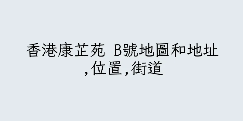 香港康芷苑 B號地圖和地址,位置,街道