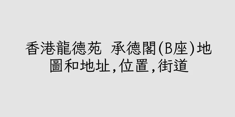 香港龍德苑 承德閣(B座)地圖和地址,位置,街道
