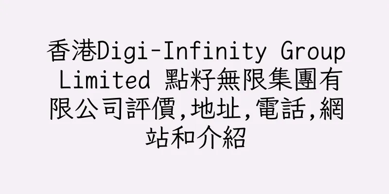 香港Digi-Infinity Group Limited 點籽無限集團有限公司評價,地址,電話,網站和介紹
