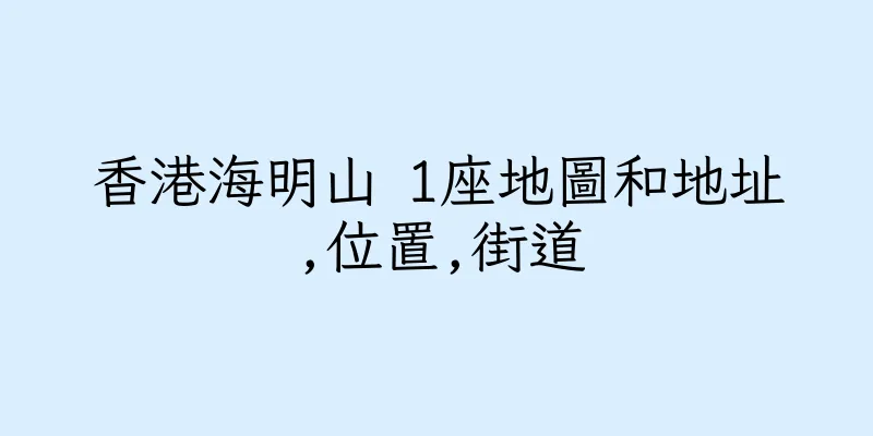 香港海明山 1座地圖和地址,位置,街道