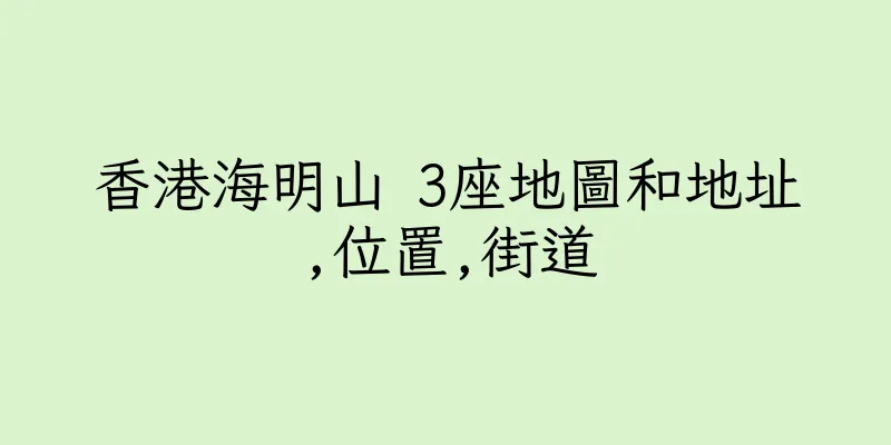 香港海明山 3座地圖和地址,位置,街道